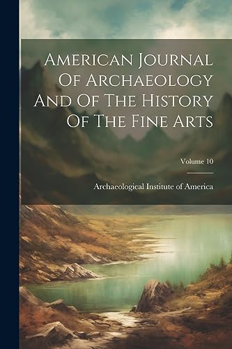 Stock image for American Journal Of Archaeology And Of The History Of The Fine Arts; Volume 10 for sale by PBShop.store US