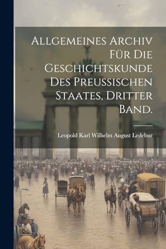 9781021539618: Allgemeines Archiv fr die Geschichtskunde des Preussischen Staates, Dritter Band.