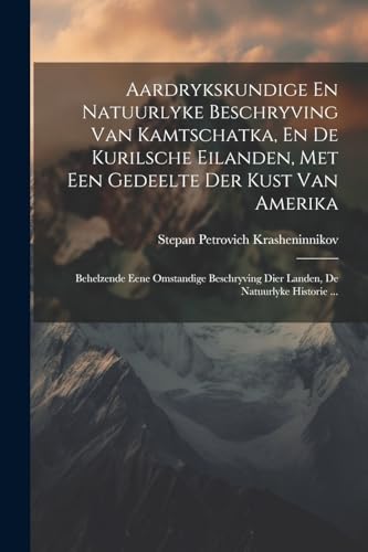 Imagen de archivo de Aardrykskundige En Natuurlyke Beschryving Van Kamtschatka, En De Kurilsche Eilanden, Met Een Gedeelte Der Kust Van Amerika: Behelzende Eene Omstandige Beschryving Dier Landen, De Natuurlyke Historie . a la venta por THE SAINT BOOKSTORE