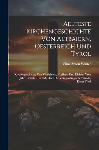 Stock image for Aelteste Kirchengeschichte Von Altbaiern, Oesterreich Und Tyrol for sale by PBShop.store US