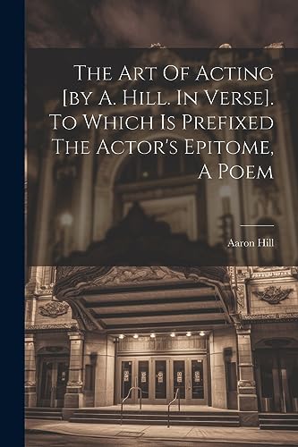 9781021540461: The Art Of Acting [by A. Hill. In Verse]. To Which Is Prefixed The Actor's Epitome, A Poem