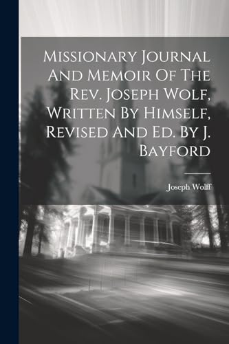 Stock image for Missionary Journal And Memoir Of The Rev. Joseph Wolf, Written By Himself, Revised And Ed. By J. Bayford for sale by PBShop.store US