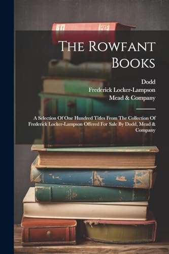 Imagen de archivo de The Rowfant Books: A Selection Of One Hundred Titles From The Collection Of Frederick Locker-lampson Offered For Sale By Dodd, Mead & Company a la venta por THE SAINT BOOKSTORE