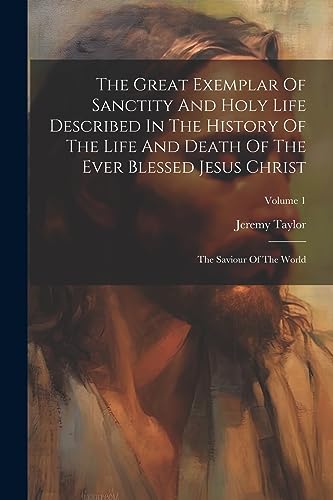 Stock image for The Great Exemplar Of Sanctity And Holy Life Described In The History Of The Life And Death Of The Ever Blessed Jesus Christ for sale by PBShop.store US