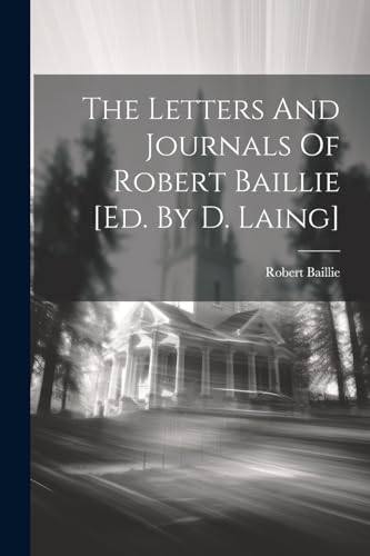 Beispielbild fr The Letters And Journals Of Robert Baillie [ed. By D. Laing] zum Verkauf von GreatBookPrices