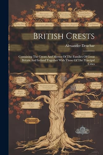 Stock image for British Crests: Containing The Creats And Mottos Of The Families Of Great Britain And Ireland Together With Those Of The Principal Cities for sale by THE SAINT BOOKSTORE