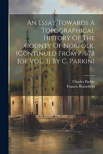 Imagen de archivo de An An Essay Towards A Topographical History Of The County Of Norfolk. (continued From P. 678 [of Vol. 3] By C. Parkin) a la venta por PBShop.store US