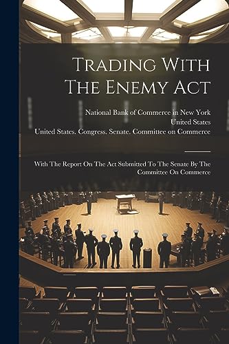 Stock image for Trading With The Enemy Act: With The Report On The Act Submitted To The Senate By The Committee On Commerce for sale by THE SAINT BOOKSTORE