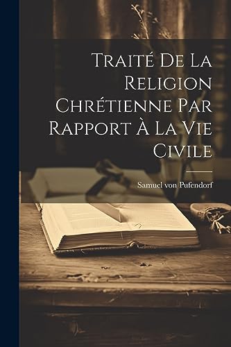 Stock image for Trait? De La Religion Chr?tienne Par Rapport ? La Vie Civile for sale by PBShop.store US