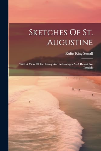 Stock image for Sketches Of St. Augustine: With A View Of Its History And Advantages As A Resort For Invalids for sale by THE SAINT BOOKSTORE