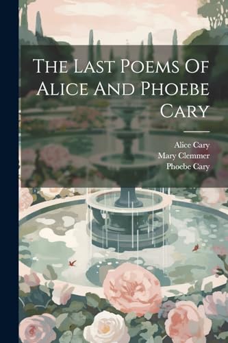 Stock image for The Last Poems Of Alice And Phoebe Cary for sale by California Books