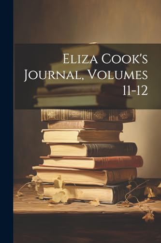 Stock image for Eliza Cook's Journal, Volumes 11-12 for sale by PBShop.store US