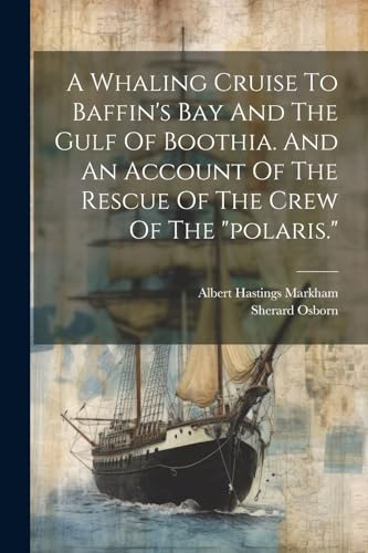 Imagen de archivo de A Whaling Cruise To Baffin's Bay And The Gulf Of Boothia. And An Account Of The Rescue Of The Crew Of The "polaris." a la venta por THE SAINT BOOKSTORE