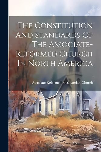 Beispielbild fr The Constitution And Standards Of The Associate-reformed Church In North America zum Verkauf von PBShop.store US