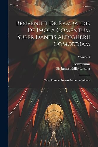 Beispielbild fr Benvenuti De Rambaldis De Imola Comentum Super Dantis Aldigherij Comoediam: Nunc Primum Integre In Lucen Editum; Volume 3 zum Verkauf von THE SAINT BOOKSTORE