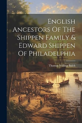 Imagen de archivo de English Ancestors Of The Shippen Family & Edward Shippen Of Philadelphia a la venta por GreatBookPrices