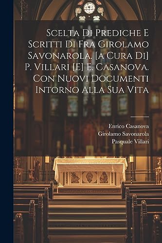 9781021553065: Scelta Di Prediche E Scritti Di Fra Girolamo Savonarola. [a Cura Di] P. Villari [e] E. Casanova. Con Nuovi Documenti Intorno Alla Sua Vita