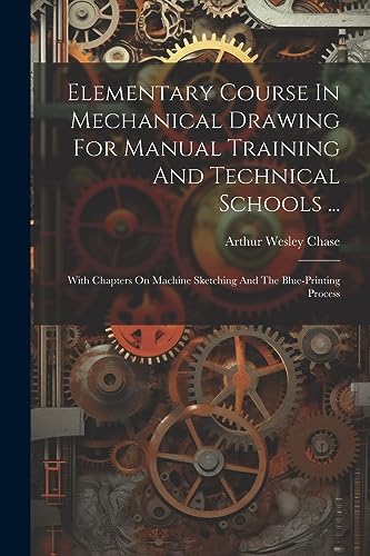 Stock image for Elementary Course In Mechanical Drawing For Manual Training And Technical Schools .: With Chapters On Machine Sketching And The Blue-printing Proces for sale by GreatBookPrices