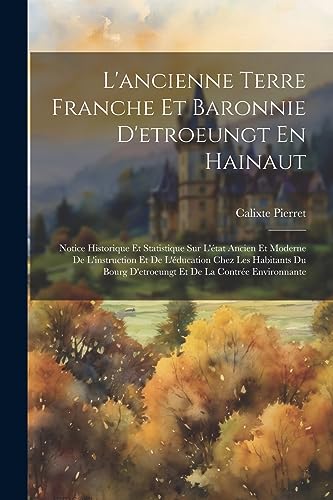 Stock image for L'ancienne Terre Franche Et Baronnie D'etroeungt En Hainaut for sale by PBShop.store US
