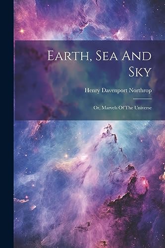 Stock image for Earth, Sea And Sky: Or, Marvels Of The Universe for sale by THE SAINT BOOKSTORE