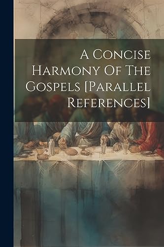 9781021561053: A Concise Harmony Of The Gospels [parallel References]
