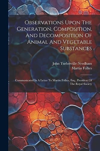 Imagen de archivo de Observations Upon The Generation, Composition, And Decomposition Of Animal And Vegetable Substances: Communicated In A Letter To Martin Folkes, Esq., President Of The Royal Society a la venta por THE SAINT BOOKSTORE