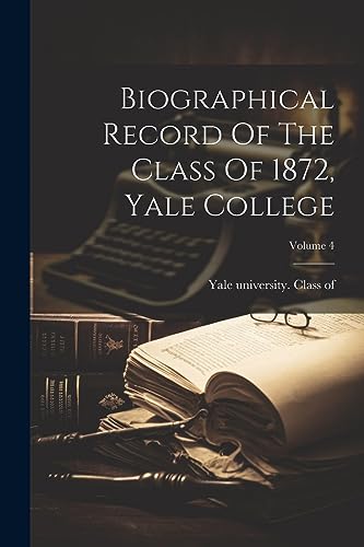 Stock image for Biographical Record Of The Class Of 1872, Yale College; Volume 4 for sale by PBShop.store US