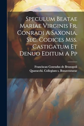 Imagen de archivo de Speculum Beatae Mariae Virginis Fr. Conradi A Saxonia, Sec. Codices Mss. Castigatum Et Denuo Editum A Pp a la venta por PBShop.store US