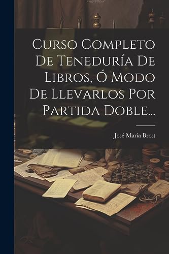 Beispielbild fr CURSO COMPLETO DE TENEDURA DE LIBROS, O MODO DE LLEVARLOS POR PARTIDA DOBLE. zum Verkauf von KALAMO LIBROS, S.L.