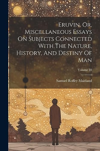 Stock image for Eruvin, Or, Miscellaneous Essays On Subjects Connected With The Nature, History, And Destiny Of Man; Volume 10 for sale by PBShop.store US
