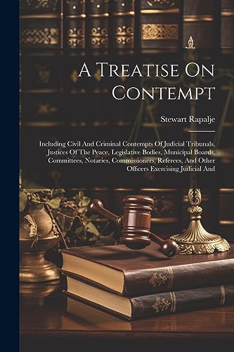 Beispielbild fr A Treatise On Contempt: Including Civil And Criminal Contempts Of Judicial Tribunals, Justices Of The Peace, Legislative Bodies, Municipal Boards, Committees, Notaries, Commissioners, Referees, And Other Officers Exercising Judicial And zum Verkauf von THE SAINT BOOKSTORE