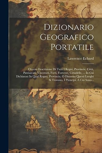 Stock image for Dizionario Geografico Portatile: Ovvero Descrizione Di Tutti I Regni, Provincie, Citt, Patriarcati, Vescovati, Forti, Fortezze, Cittadelle, . In Cui Dichiarasi In Qual Regno, Provincia, O Distretto Questi Luoghi Si Trovano, I Prencipi, A Cui Sono. for sale by THE SAINT BOOKSTORE