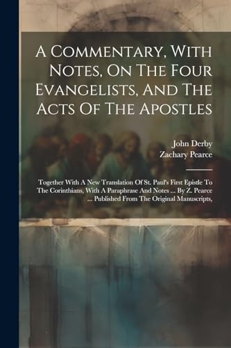 Stock image for A Commentary, With Notes, On The Four Evangelists, And The Acts Of The Apostles: Together With A New Translation Of St. Paul's First Epistle To The Corinthians, With A Paraphrase And Notes . By Z. Pearce . Published From The Original Manuscripts, for sale by THE SAINT BOOKSTORE
