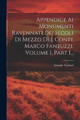 Stock image for Appendice Ai Monumenti Ravennati Dei Secoli Di Mezzo Del Conte Marco Fantuzzi, Volume 1, Part 1. for sale by THE SAINT BOOKSTORE