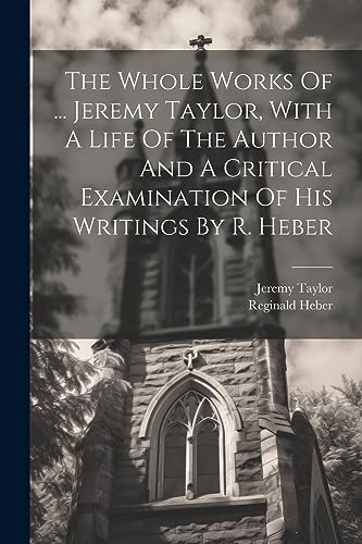 Stock image for The The Whole Works Of . Jeremy Taylor, With A Life Of The Author And A Critical Examination Of His Writings By R. Heber for sale by PBShop.store US