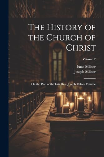 Stock image for The History of the Church of Christ; On the Plan of the Late Rev. Joseph Milner Volume; Volume 2 for sale by GreatBookPrices