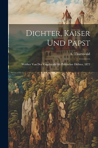 Stock image for Dichter, Kaiser und Papst: Walther von der Vogelweide als politischer Dichter, 1872 for sale by THE SAINT BOOKSTORE