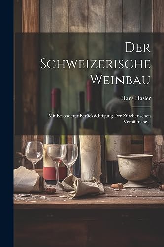 Stock image for Der Schweizerische Weinbau: Mit Besonderer Ber�cksichtigung der Z�rcherischen Verh�ltnisse. for sale by THE SAINT BOOKSTORE