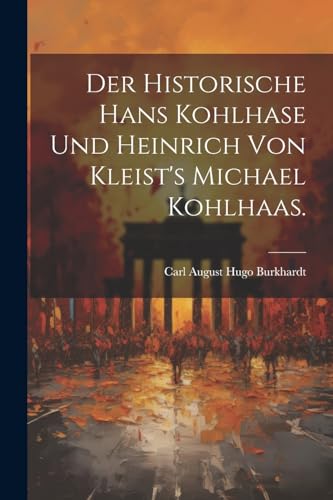 Stock image for Der historische Hans Kohlhase und Heinrich von Kleist's Michael Kohlhaas. for sale by PBShop.store US