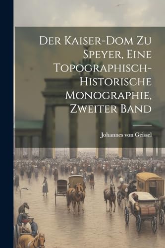 9781021577702: Der Kaiser-Dom Zu Speyer, eine topographisch-historische Monographie, Zweiter Band