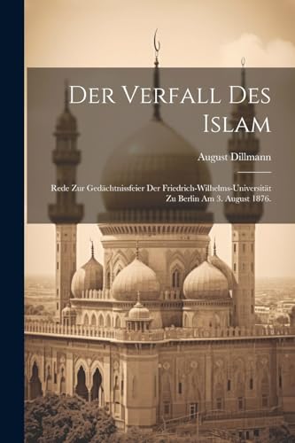 Beispielbild fr Der Verfall des Islam: Rede zur Gedächtnissfeier der Friedrich-Wilhelms-Universität zu Berlin am 3. August 1876. zum Verkauf von THE SAINT BOOKSTORE