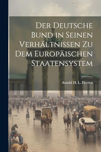 Stock image for Der Deutsche Bund in seinen Verh?ltnissen zu dem Europ?ischen Staatensystem for sale by PBShop.store US