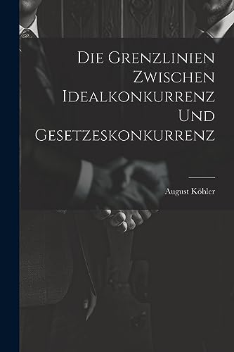 Stock image for Die Grenzlinien zwischen Idealkonkurrenz und Gesetzeskonkurrenz (German Edition) for sale by Ria Christie Collections