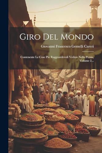 Stock image for Giro Del Mondo: Contenente Le Cose Piu Ragguardevoli Vedute Nella Persia, Volume 2. (Italian Edition) for sale by Ria Christie Collections
