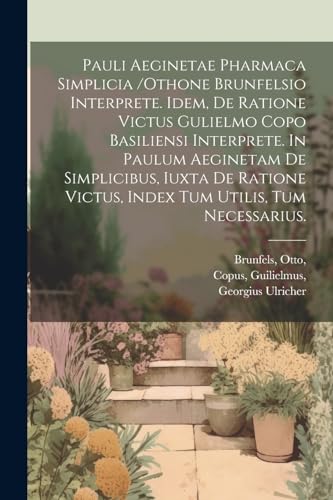 Beispielbild fr Pauli Aeginetae Pharmaca Simplicia /othone Brunfelsio Interprete. Idem, De Ratione Victus Gulielmo Copo Basiliensi Interprete. In Paulum Aeginetam De Simplicibus, Iuxta De Ratione Victus, Index Tum Utilis, Tum Necessarius. zum Verkauf von THE SAINT BOOKSTORE