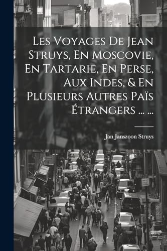 Stock image for Les Voyages De Jean Struys, En Moscovie, En Tartarie, En Perse, Aux Indes, & En Plusieurs Autres Pa s  trangers . . for sale by THE SAINT BOOKSTORE