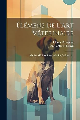 9781021582690: lmens De L'art Vtrinaire: Matire Mdicale Raisonne, Etc, Volume 1... (French Edition)