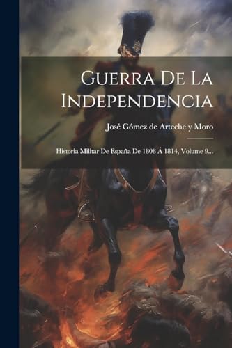 Imagen de archivo de GUERRA DE LA INDEPENDENCIA. HISTORIA MILITAR DE ESPAA DE 1808 A  1814, VOLUME 9. a la venta por KALAMO LIBROS, S.L.