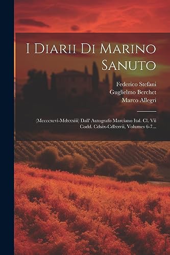 Imagen de archivo de I Diarii Di Marino Sanuto: (mccccxcvi-mdxxxiii) Dall' Autografo Marciano Ital. Cl. Vii Codd. Cdxix-cdlxxvii, Volumes 6-7. (Italian Edition) a la venta por Ria Christie Collections