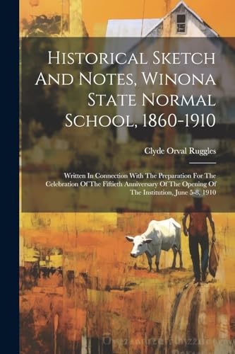 9781021583956: Historical Sketch And Notes, Winona State Normal School, 1860-1910: Written In Connection With The Preparation For The Celebration Of The Fiftieth ... Opening Of The Institution, June 5-8, 1910
